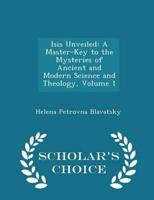 Isis Unveiled: A Master-Key to the Mysteries of Ancient and Modern Science and Theology, Volume 1 - Scholar's Choice Edition