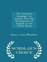 The American Language: An Inquiry Into the Development of English in the United States - Scholar's Choice Edition