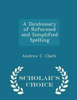 A Dicshunary of Reformed and Simplified Spelling - Scholar's Choice Edition