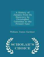 A History of Jamaica from Its Discovery by Christopher Columbus to the Present Time - Scholar's Choice Edition