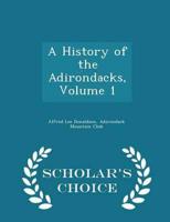 A History of the Adirondacks, Volume 1 - Scholar's Choice Edition