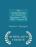 The Autobiography of Charles H. Spurgeon: 1856-1878, Volume III - Scholar's Choice Edition