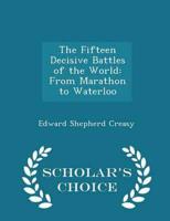 The Fifteen Decisive Battles of the World: From Marathon to Waterloo - Scholar's Choice Edition