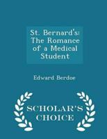 St. Bernard's: The Romance of a Medical Student - Scholar's Choice Edition