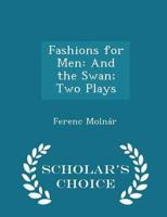 Fashions for Men: And the Swan; Two Plays - Scholar's Choice Edition