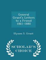 General Grant's Letters to a Friend 1861-1880 - Scholar's Choice Edition