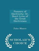 Pioneers of Electricity; Or, Short Lives of the Great Electricians - Scholar's Choice Edition