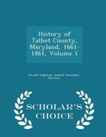 History of Talbot County, Maryland, 1661-1861, Volume 1 - Scholar's Choice Edition