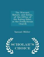 The Warrant, Nature, and Duties, of the Office of the Ruling Elder, in the Presbyterian Church - Scholar's Choice Edition