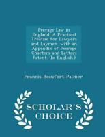 Peerage Law in England: A Practical Treatise for Lawyers and Laymen. with an Appendix of Peerage Charters and Letters Patent. (In English.) - Scholar's Choice Edition
