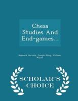Chess Studies and End-Games... - Scholar's Choice Edition