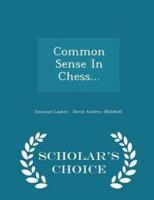 Common Sense in Chess... - Scholar's Choice Edition