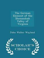 The German Element of the Shenandoah Valley of Virginia - Scholar's Choice Edition