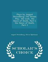 Plays by August Strindberg: The Dream Play, the Link, the Dance of Death, Part I, the Dance of Death, Part 2 - Scholar's Choice Edition