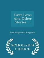 First Love: And Other Stories ... - Scholar's Choice Edition