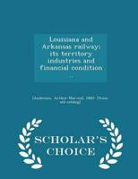 Louisiana and Arkansas railway; its territory industries and financial condition ..  - Scholar's Choice Edition
