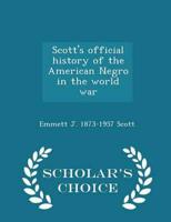 Scott's official history of the American Negro in the world war  - Scholar's Choice Edition