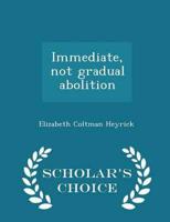 Immediate, not gradual abolition  - Scholar's Choice Edition
