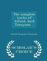 The complete works of Alfred, lord Tennyson ..  - Scholar's Choice Edition