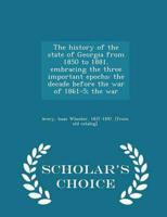 The history of the state of Georgia from 1850 to 1881, embracing the three important epochs: the decade before the war of 1861-5; the war  - Scholar's Choice Edition