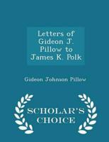Letters of Gideon J. Pillow to James K. Polk  - Scholar's Choice Edition