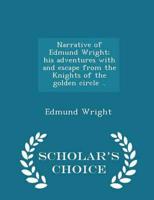 Narrative of Edmund Wright; his adventures with and escape from the Knights of the golden circle ..  - Scholar's Choice Edition