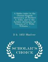 A Hakka index to the Chinese-English dictionary of Herbert A. Giles, and to the Syllabic dictionary of Chinese of S. Wells Williams ...  - Scholar's Choice Edition