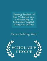 Passing English of the Victorian era : a dictionary of heterodox English, slang and phrase  - Scholar's Choice Edition