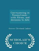 Conveyancing in Pennsylvania : with forms, and decisions to date  - Scholar's Choice Edition