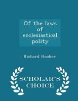 Of the laws of ecclesiastical polity  - Scholar's Choice Edition