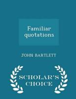Familiar quotations  - Scholar's Choice Edition