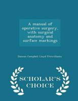 A manual of operative surgery, with surgical anatomy and surface markings  - Scholar's Choice Edition