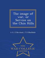 The image of war, or Service on the Chin Hills  - War College Series