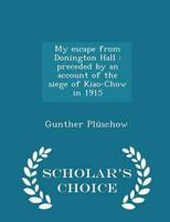 My escape from Donington Hall : preceded by an account of the siege of Kiao-Chow in 1915  - Scholar's Choice Edition
