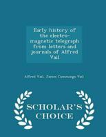 Early history of the electro-magnetic telegraph from letters and journals of Alfred Vail  - Scholar's Choice Edition