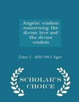 Angelic wisdom concerning the divine love and the divine wisdom  - Scholar's Choice Edition