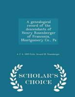 A genealogical record of the descendants of Henry Rosenberger of Franconia, Montgomery Co., Pa  - Scholar's Choice Edition