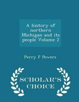 A history of northern Michigan and its people Volume 2 - Scholar's Choice Edition