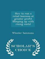 How to run a retail business at greater profit (Keeping up with rising costs)  - Scholar's Choice Edition
