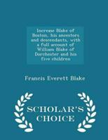 Increase Blake of Boston, his ancestors and descendants, with a full account of William Blake of Dorchester and his five children  - Scholar's Choice Edition