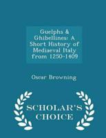 Guelphs & Ghibellines: A Short History of Mediaeval Italy from 1250-1409 - Scholar's Choice Edition