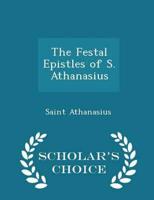 The Festal Epistles of S. Athanasius - Scholar's Choice Edition