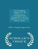 The Godolphin Arabian: Or, the History of a Thorough-Bred. Originally Tr. [From Deleytar. Pt.1] for the 'Sunday Times'. - Scholar's Choice Edition