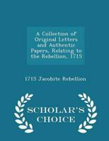 A Collection of Original Letters and Authentic Papers, Relating to the Rebellion, 1715 - Scholar's Choice Edition