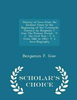 History of Iowa from the Earliest Times to the Beginning of the Twentieth Century by Benjamin T. Gue: The Pioneer Period.- V. 2.  the Civil War.- V. 3.  from 1866 to 1903.- V. 4.  Iowa Biography - Scholar's Choice Edition