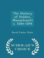 The History of Holden, Massachusetts. 1684-1894 - Scholar's Choice Edition