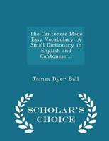 The Cantonese Made Easy Vocabulary: A Small Dictionary in English and Cantonese.... - Scholar's Choice Edition