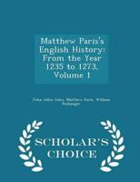 Matthew Paris's English History: From the Year 1235 to 1273, Volume 1 - Scholar's Choice Edition