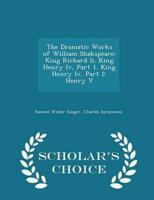 The Dramatic Works of William Shakspeare: King Richard Ii. King Henry Iv, Part 1. King Henry Iv, Part 2. Henry V - Scholar's Choice Edition