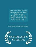 The Pre- and Proto-Historic Finns, Both Eastern and Western, with the Magic Songs of the West Finns. Vol. I - Scholar's Choice Edition